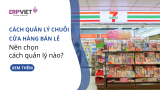 Các cách quản lý chuỗi cửa hàng bán lẻ - Nên chọn cách quản lý nào?