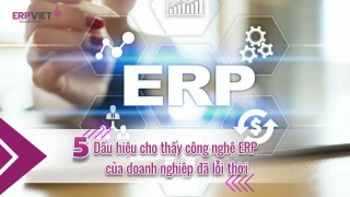 5 dấu hiệu cho thấy công nghệ ERP của doanh nghiệp đã lỗi thời