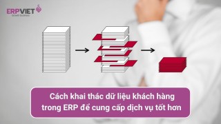 Cách khai thác dữ liệu khách hàng trong ERP để cung cấp dịch vụ tốt hơn 