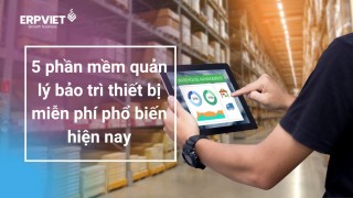 5 phần mềm quản lý bảo trì thiết bị miễn phí phổ biến nhất, nên sử dụng hay không?