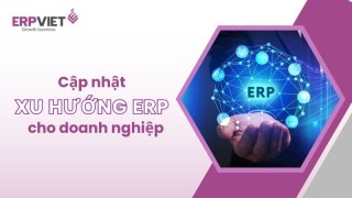 Cập nhật xu hướng mới nhất của hệ thống ERP cho doanh nghiệp hiện nay 