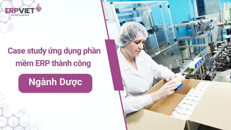 Case study ứng dụng phần mềm ERP thành công trong ngành Dược