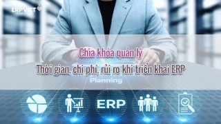 Chìa khóa quản lý thời gian, chi phí, rủi ro khi triển khai ERP