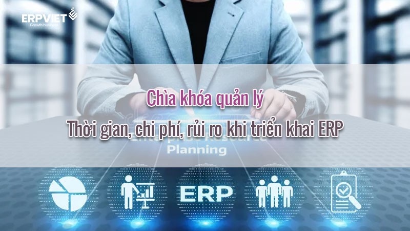 Chìa khóa quản lý thời gian, chi phí, rủi ro khi triển khai ERP