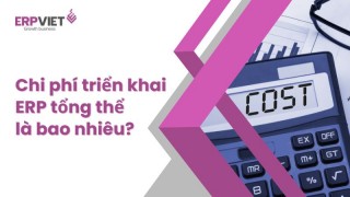Chi phí triển khai ERP tổng thể là bao nhiêu?