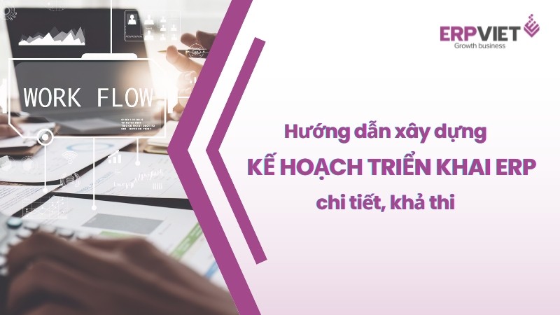 Hướng dẫn xây dựng kế hoạch triển khai ERP chi tiết, khả thi
