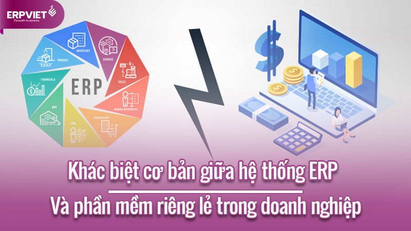 Khác biệt cơ bản giữa hệ thống ERP và các phần mềm ứng dụng riêng lẻ trong doanh nghiệp