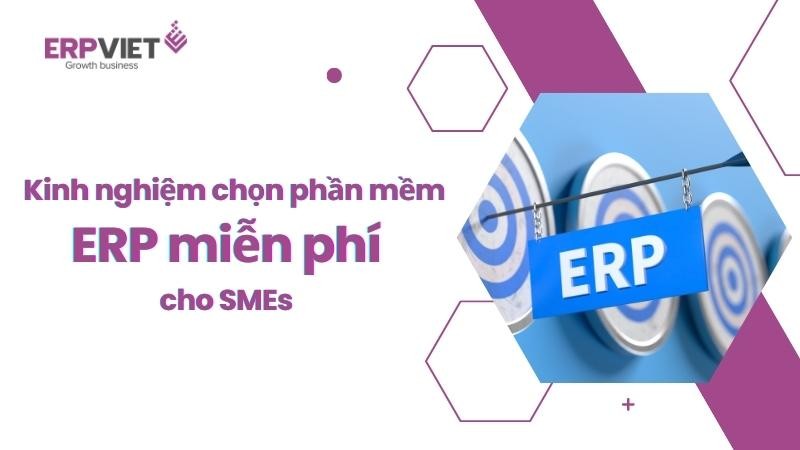 Kinh nghiệm lựa chọn phần mềm quản lý doanh nghiệp ERP miễn phí cho SMEs