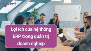 Lợi ích của hệ thống ERP trong quản trị doanh nghiệp