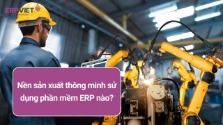Nền sản xuất thông minh sử dụng phần mềm ERP nào?