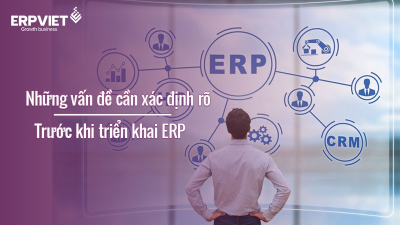 Những vấn đề cần xác định rõ trước khi triển khai ERP