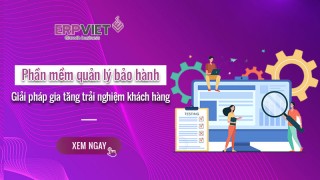 Phần mềm quản lý bảo hành - Giải pháp gia tăng trải nghiệm khách hàng