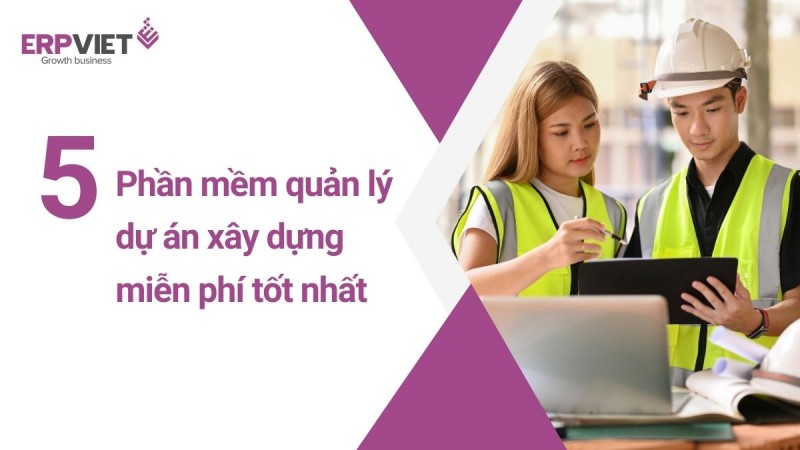5 phần mềm quản lý dự án xây dựng miễn phí tốt nhất