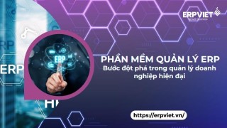 Phần mềm quản lý ERP - Bước đột phá trong quản lý doanh nghiệp hiện đại