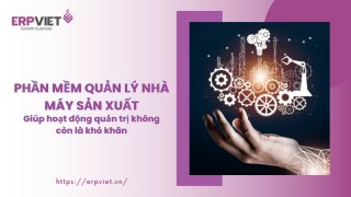 Bật mí phần mềm quản lý nhà máy sản xuất giúp hoạt động quản trị không còn là khó khăn