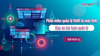 Phần mềm quản lý thiết bị máy tính: Giải bài toán quản lý thiết bị công nghệ trong doanh nghiệp