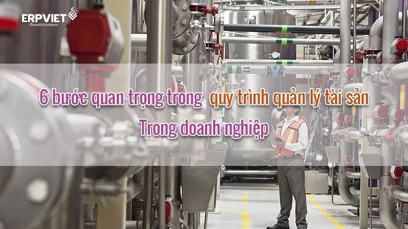 6 bước quan trọng trong quy trình quản lý tài sản trong doanh nghiệp