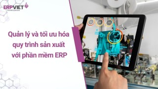 Quản lý và tối ưu hóa quy trình sản xuất với phần mềm ERP