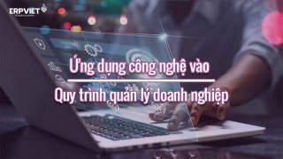 Ứng dụng công nghệ vào quy trình quản lý doanh nghiệp