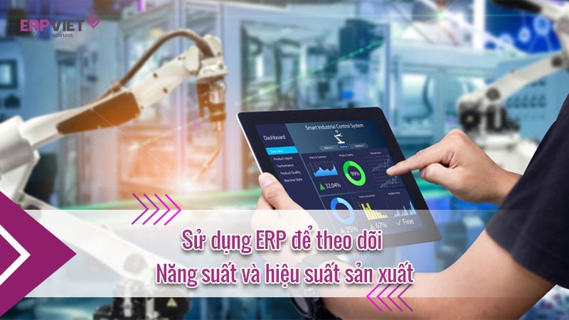 Sử dụng ERP để theo dõi năng suất và hiệu suất sản xuất