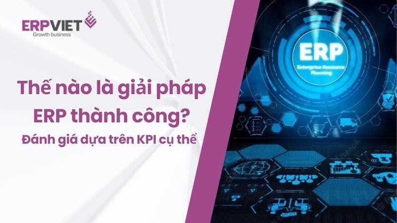 Thế nào là giải pháp phần mềm ERP thành công? Đánh giá ngay dựa trên chỉ số KPI cụ thể