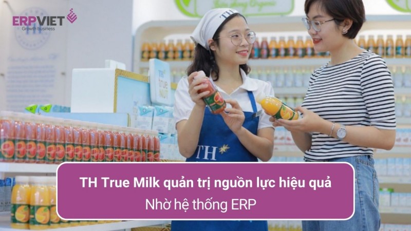 TH True Milk đã quản trị nguồn lực hiệu quả nhờ hệ thống ERP như thế nào? 