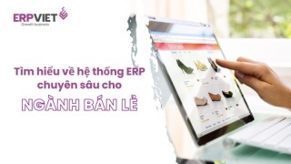 Tìm hiểu về hệ thống ERP chuyên sâu cho ngành bán lẻ