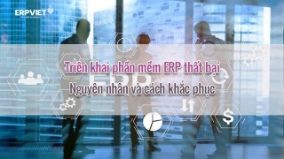 Triển khai phần mềm ERP thất bại: Nguyên nhân và cách khắc phục
