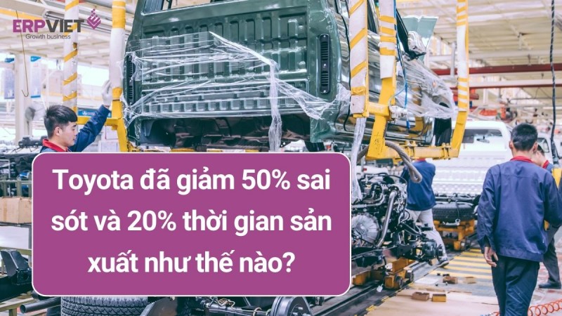 Toyota đã giảm 50% sai sót và 20% thời gian sản xuất như thế nào? Khám phá triết lý quản trị tinh gọn