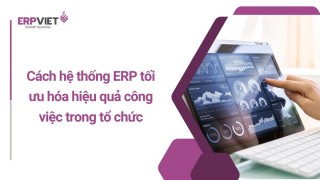 Từ cách tối ưu hóa hiệu quả công việc - Thấy ngay lợi ích của ERP đối với doanh nghiệp