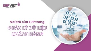 Vai trò của ERP trong quản lý dữ liệu khách hàng