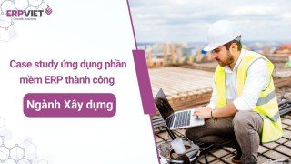 Case study ứng dụng thành công phần mềm quản lý doanh nghiệp xây dựng