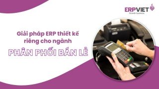 Giải pháp ERP thiết kế riêng cho hệ thống phân phối