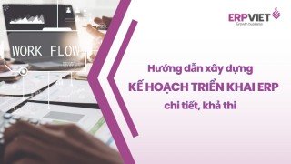 Hướng dẫn xây dựng kế hoạch triển khai ERP chi tiết, khả thi