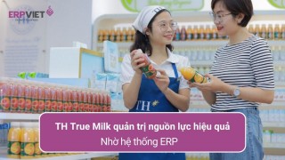 TH True Milk đã quản trị nguồn lực hiệu quả nhờ hệ thống ERP như thế nào? 