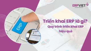 Triển khai ERP là gì? Quy trình triển khai hệ thống ERP hiệu quả trong thực tế