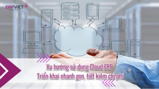 Xu hướng sử dụng Cloud ERP: Triển khai nhanh gọn, tiết kiệm chi phí
