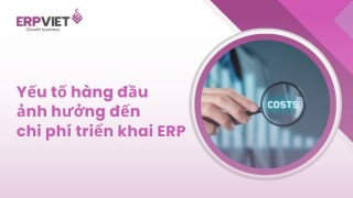 Yếu tố hàng đầu ảnh hưởng đến chi phí triển khai ERP