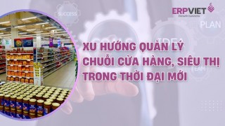 Xu hướng quản lý chuỗi cửa hàng, siêu thị trong thời đại mới