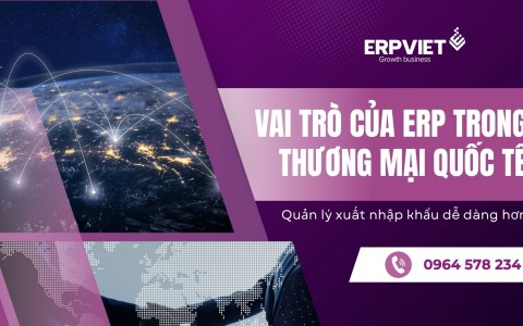 Vai trò của ERP trong thương mại quốc tế: Quản lý xuất nhập khẩu dễ dàng hơn
