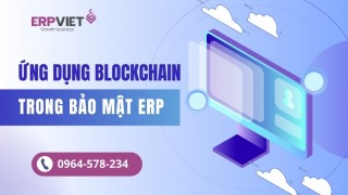 Ứng dụng Blockchain trong bảo mật ERP: Xu hướng mới hay giải pháp lâu dài?