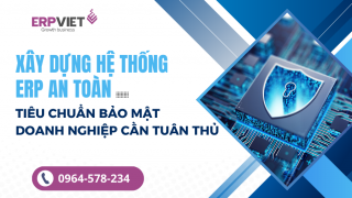 Xây dựng hệ thống ERP an toàn: Những tiêu chuẩn bảo mật doanh nghiệp cần tuân thủ