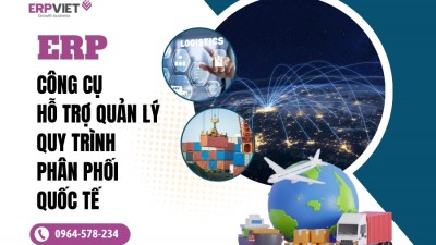 ERP - Công cụ hỗ trợ quản lý quy trình phân phối quốc tế