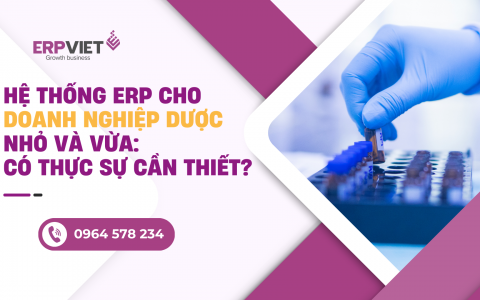 Hệ thống ERP cho doanh nghiệp dược nhỏ và vừa: Có thực sự cần thiết?