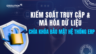 Kiểm soát truy cập & mã hóa dữ liệu: Chìa khóa bảo mật hệ thống ERP