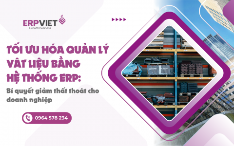 Tối ưu hóa quản lý vật liệu bằng hệ thống ERP: Bí quyết giảm thất thoát cho doanh nghiệp
