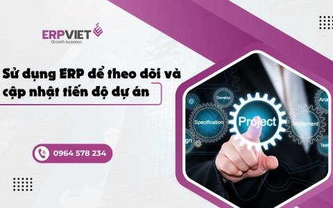 Sử dụng ERP để theo dõi và cập nhật tiến độ dự án