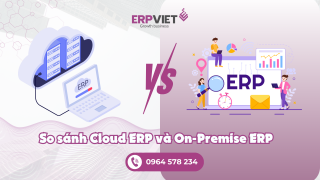 So sánh Cloud ERP và On Premise ERP: Đâu là giải pháp Doanh nghiệp nên sử dụng?