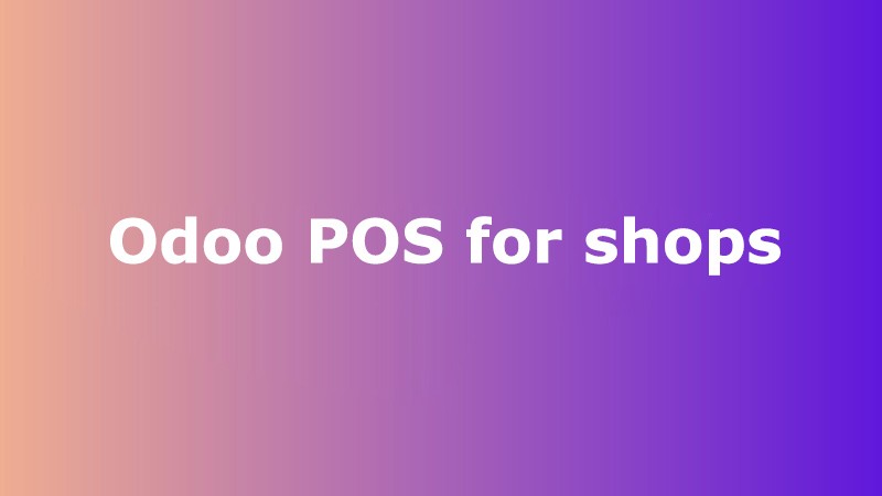 Phần mềm Odoo ERPViet: Ứng dụng điểm bán lẻ POS (Phần 1 - Shops)