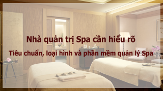 Nhà quản trị Spa cần biết: Tiêu chuẩn, loại hình, phần mềm quản lý Spa